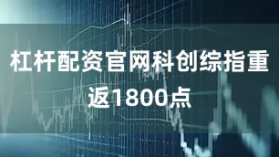 杠杆配资官网科创综指重返1800点