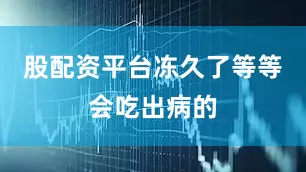 股配资平台冻久了等等会吃出病的