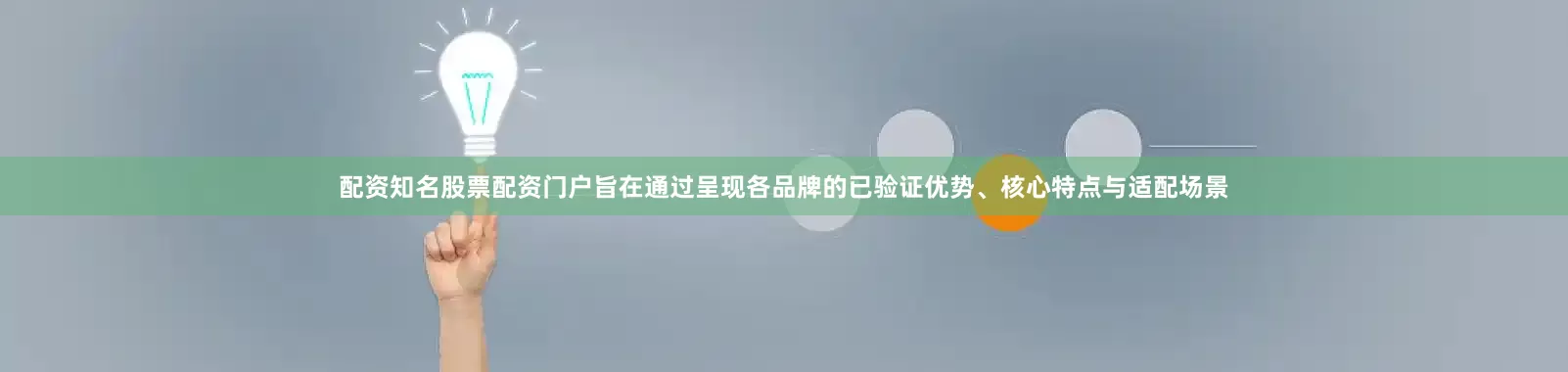 配资知名股票配资门户旨在通过呈现各品牌的已验证优势、核心特点与适配场景